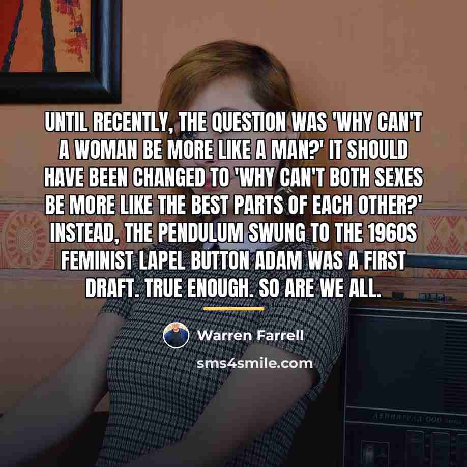 “Until recently, the question was 'Why can't a woman be…” quote by Warren Farrell