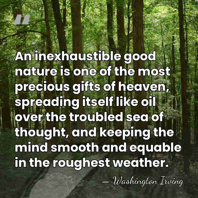 An inexhaustible good nature is one of the most precious gifts of&hellip; - Washington Irving