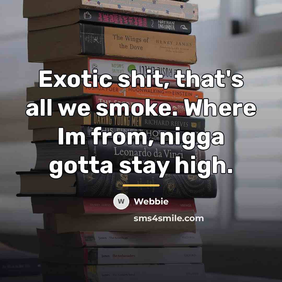 “Exotic shit, that's all we smoke. Where Im from, nigga…” quote by Webbie