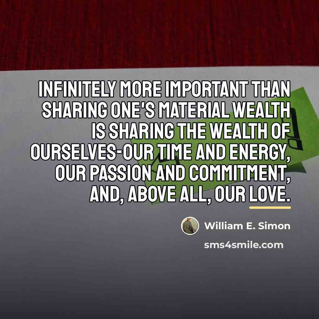 “Infinitely more important than sharing one's material wealth is sharing…” quote by William E. Simon