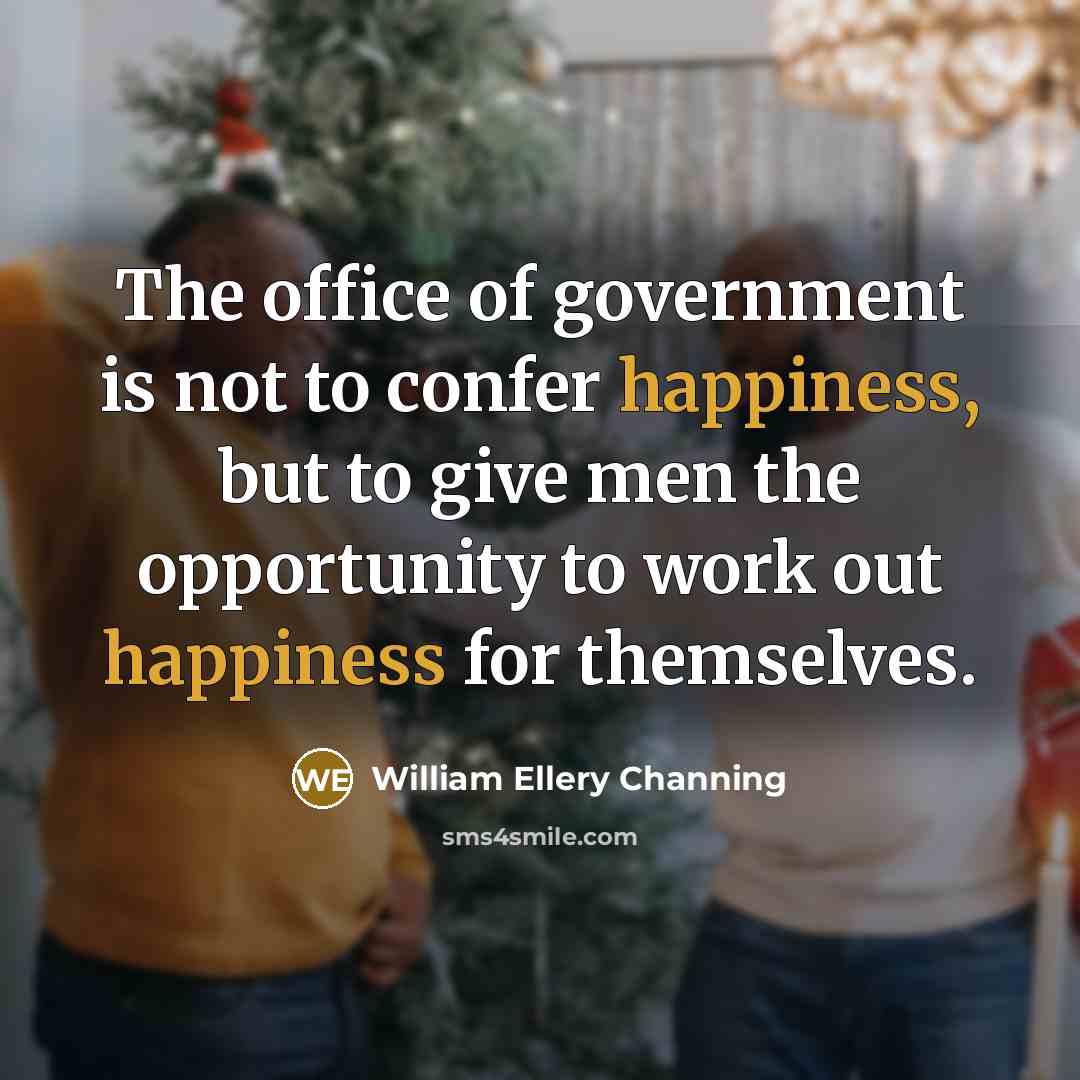 “The office of government is not to confer happiness, but…” quote by William Ellery Channing
