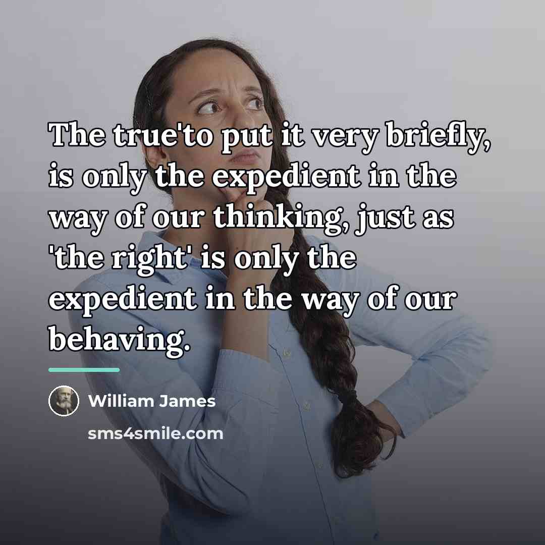 “The true'to put it very briefly, is only the expedient…” quote by William James
