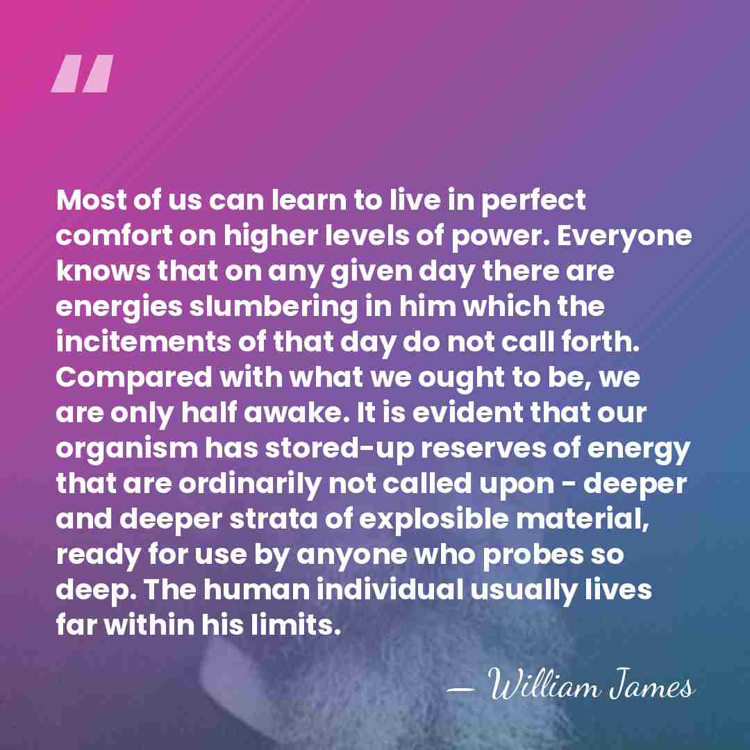 Most of us can learn to live in perfect comfort on higher&hellip; - William James