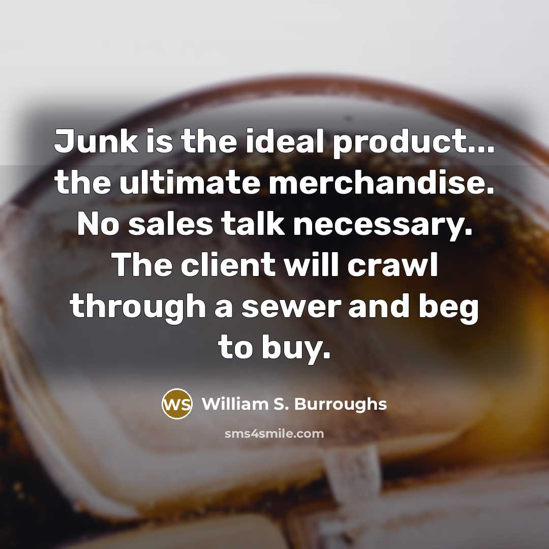 “Junk is the ideal product... the ultimate merchandise. No sales…” quote by William S. Burroughs