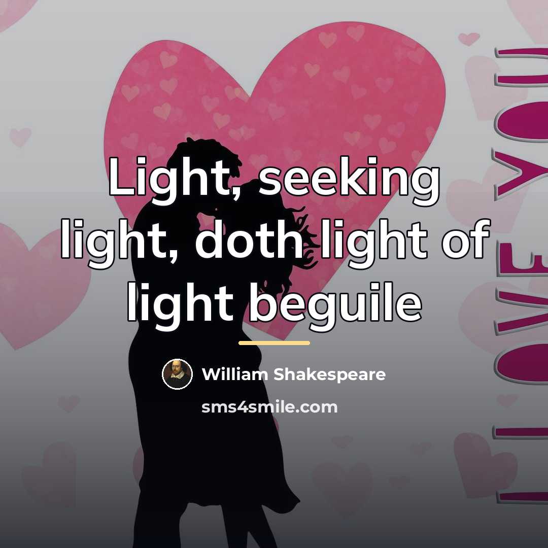 “Light, seeking light, doth light of light beguile…” quote by William Shakespeare