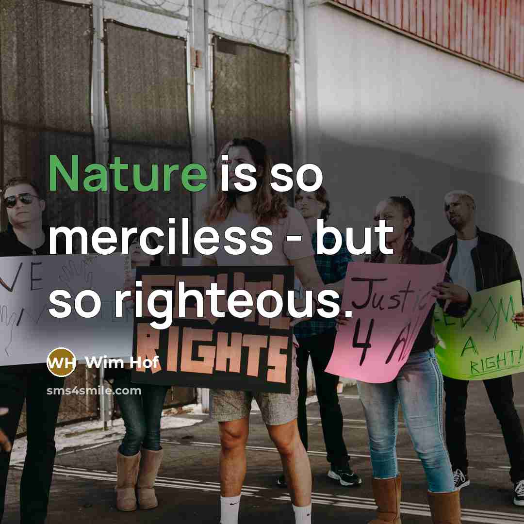 “Nature is so merciless - but so righteous.…” quote by Wim Hof