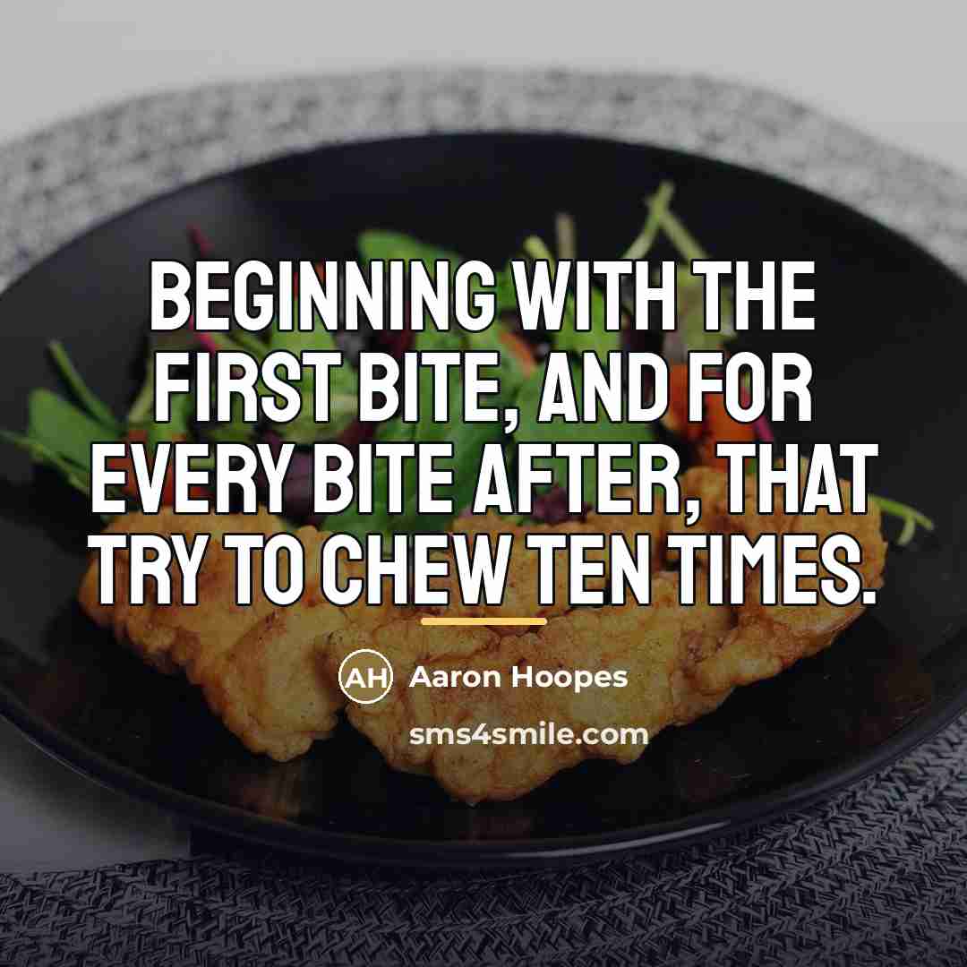 “Beginning with the first bite, and for every bite after,…” quote by Aaron Hoopes