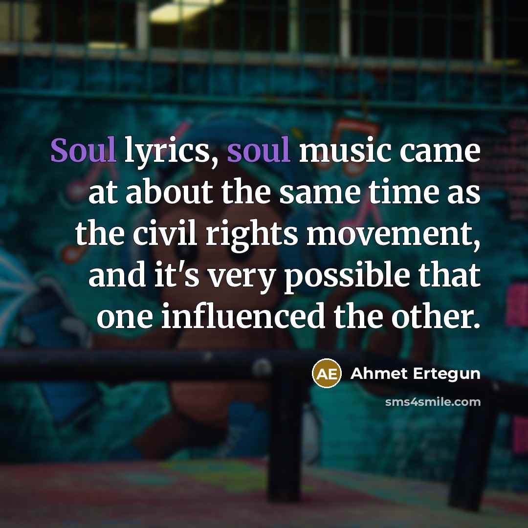 “Soul lyrics, soul music came at about the same time…” quote by Ahmet Ertegun