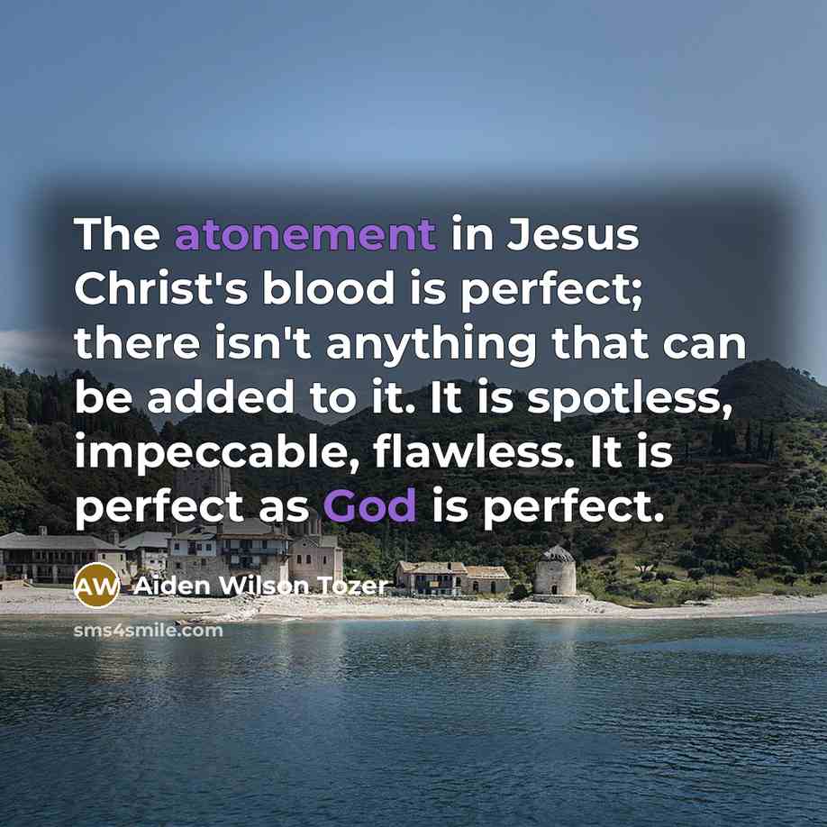 “The atonement in Jesus Christ's blood is perfect; there isn't…” quote by Aiden Wilson Tozer