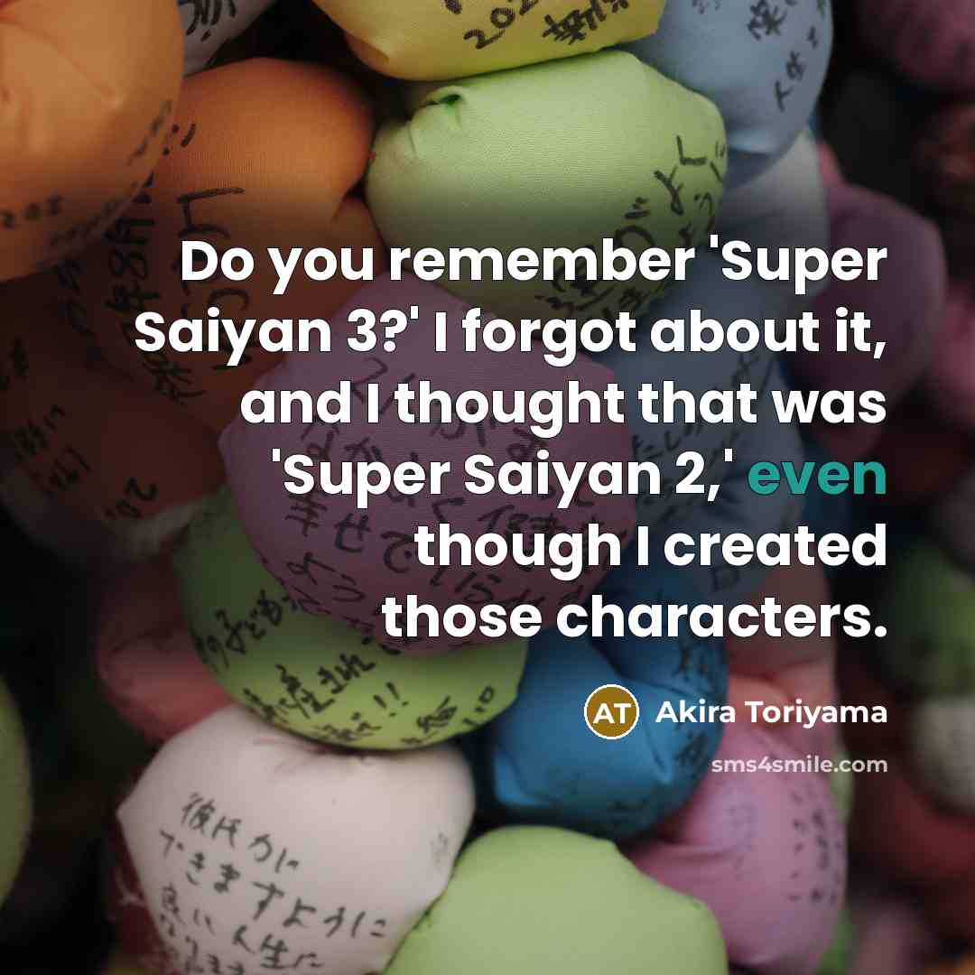 “Do you remember 'Super Saiyan 3?' I forgot about it,…” quote by Akira Toriyama
