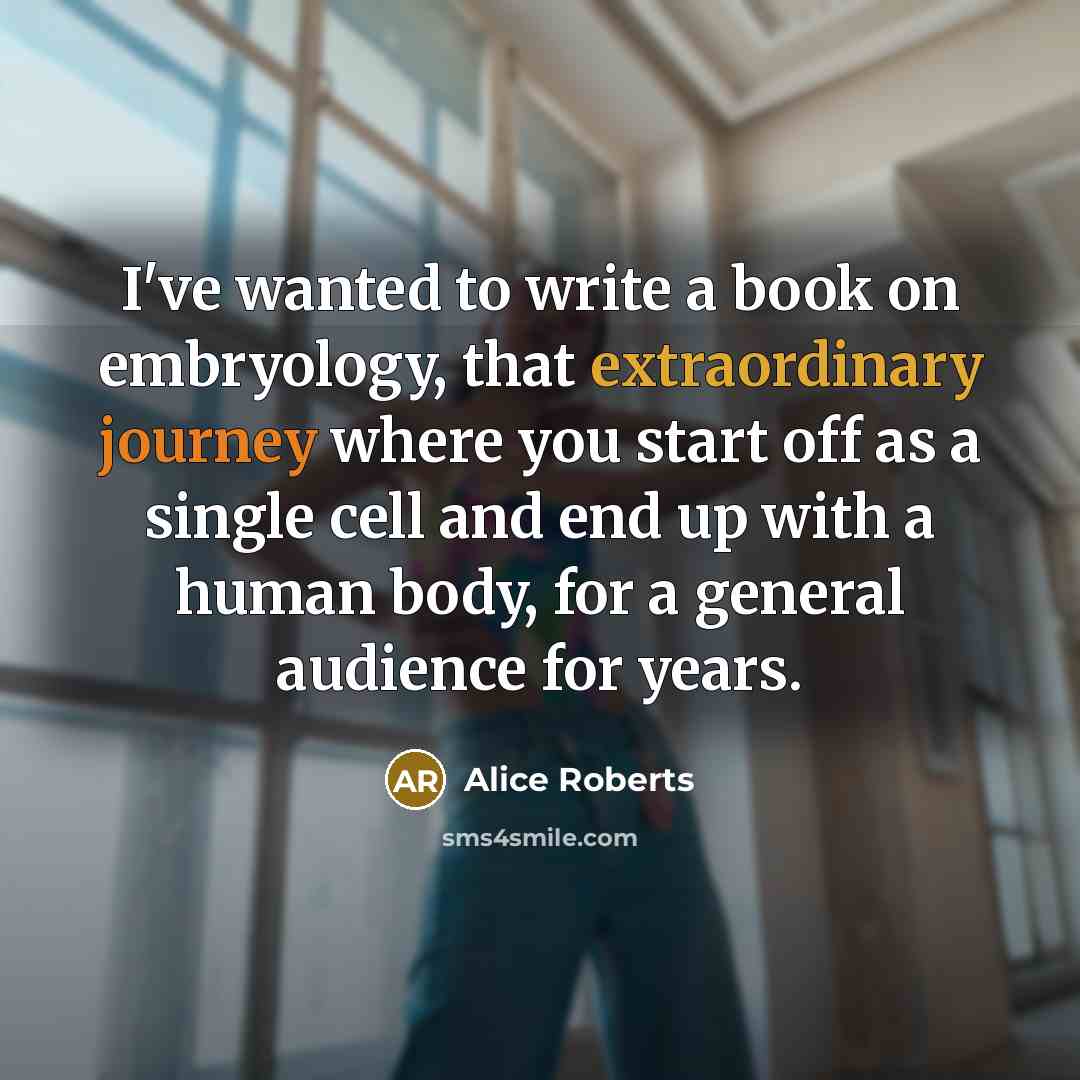 “I've wanted to write a book on embryology, that extraordinary…” quote by Alice Roberts
