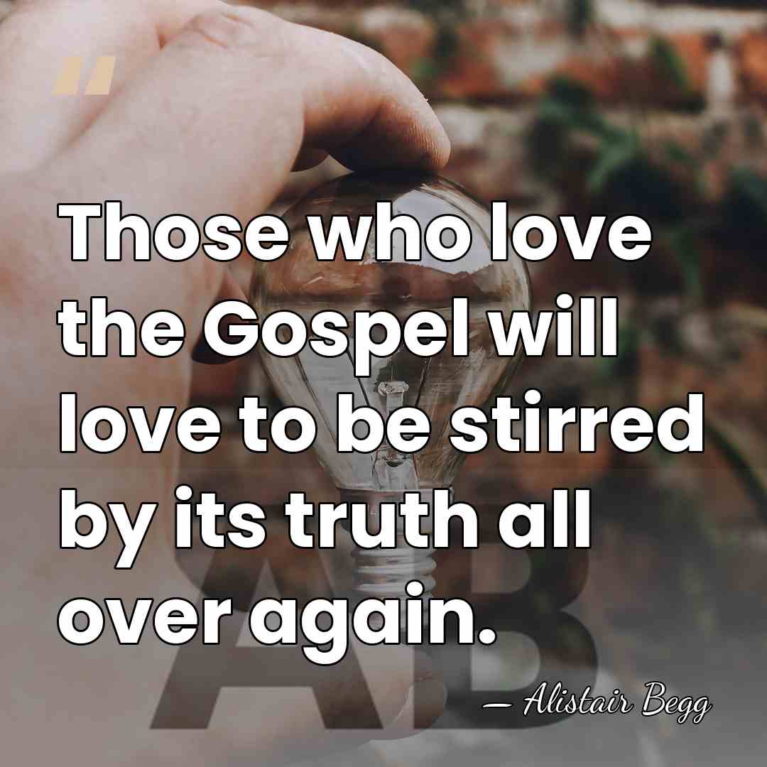 Those who love the Gospel will love to be stirred by its&hellip; - Alistair Begg