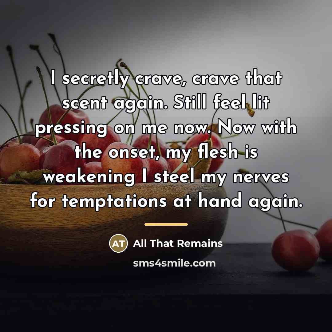 “I secretly crave, crave that scent again. Still feel lit…” quote by All That Remains