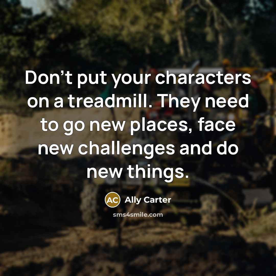 “Don't put your characters on a treadmill. They need to…” quote by Ally Carter