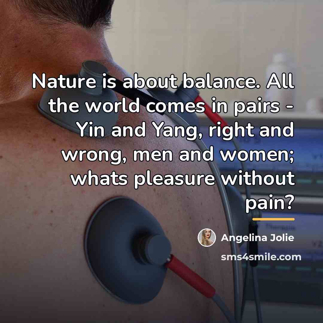“Nature is about balance. All the world comes in pairs…” quote by Angelina Jolie