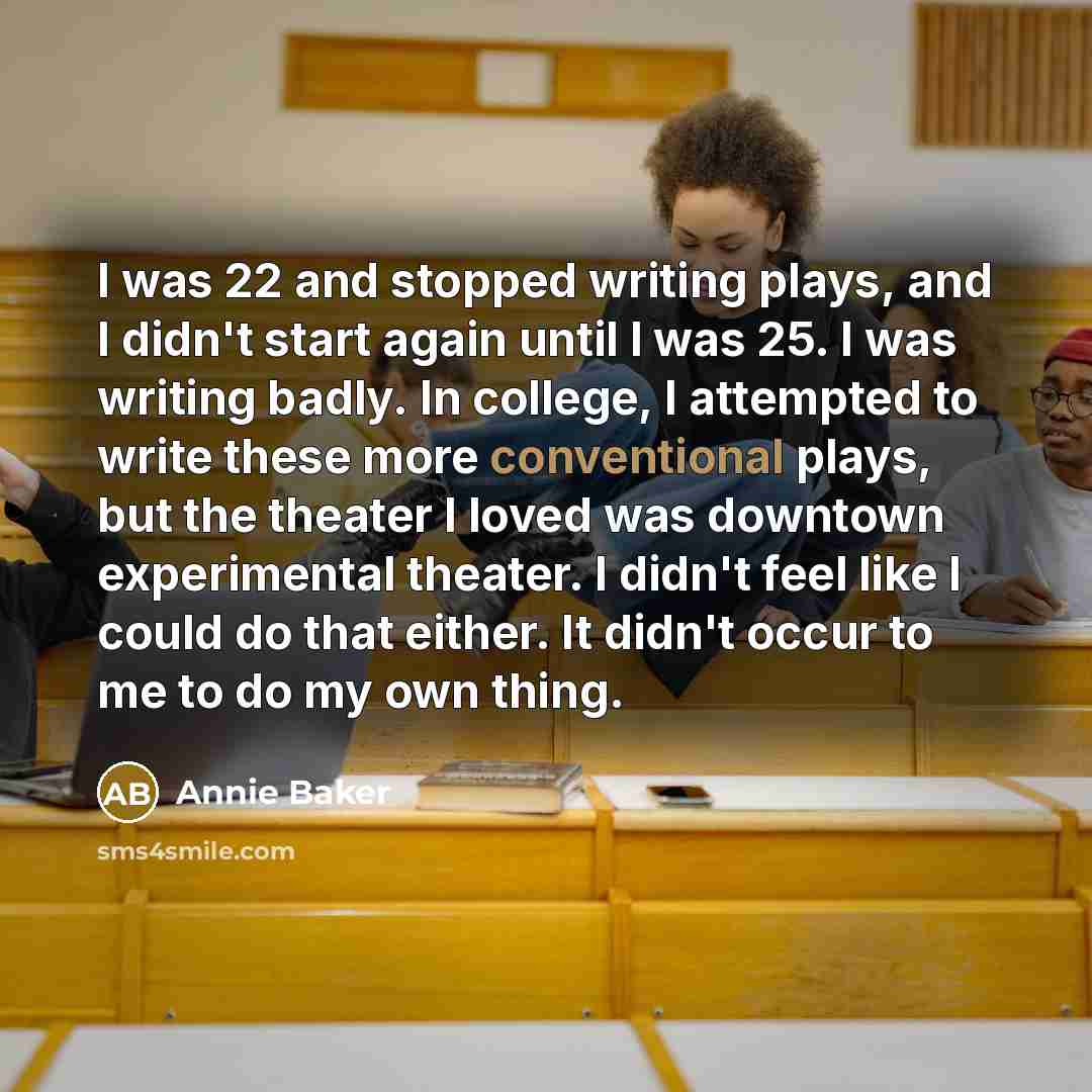 “I was 22 and stopped writing plays, and I didn't…” quote by Annie Baker