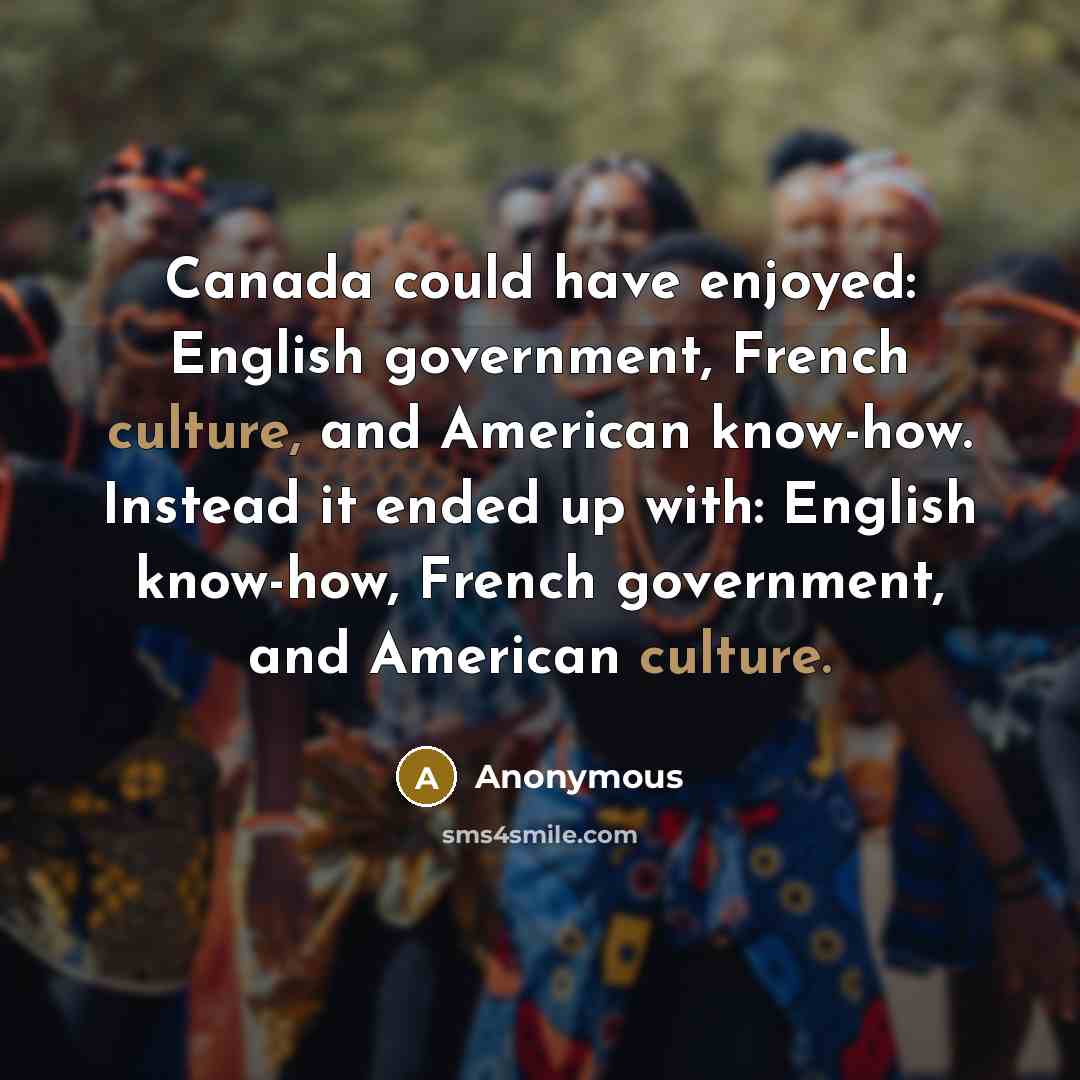 “Canada could have enjoyed: English government, French culture, and American…” quote by Anonymous