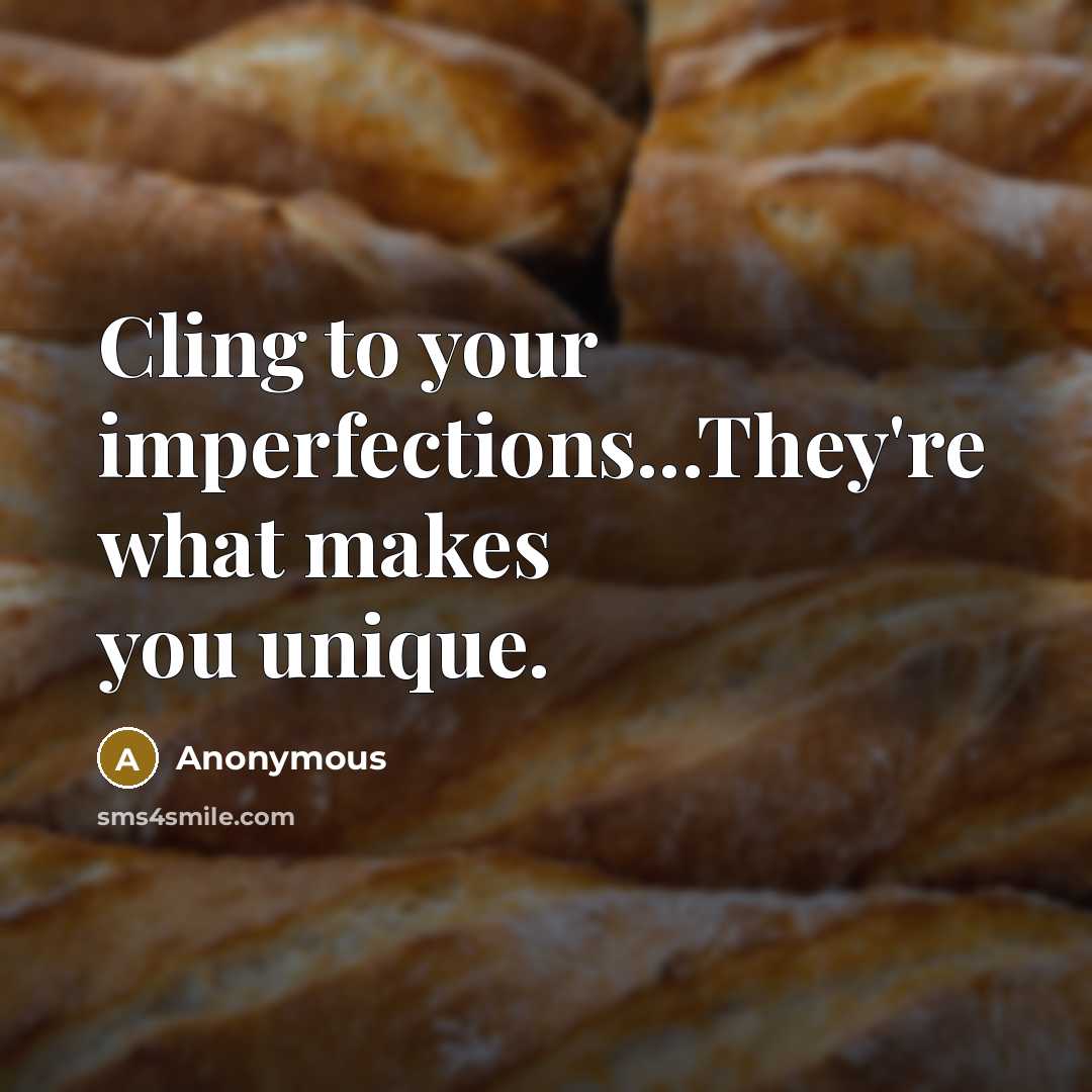 “Cling to your imperfections...They're what makes you unique.…” quote by Anonymous