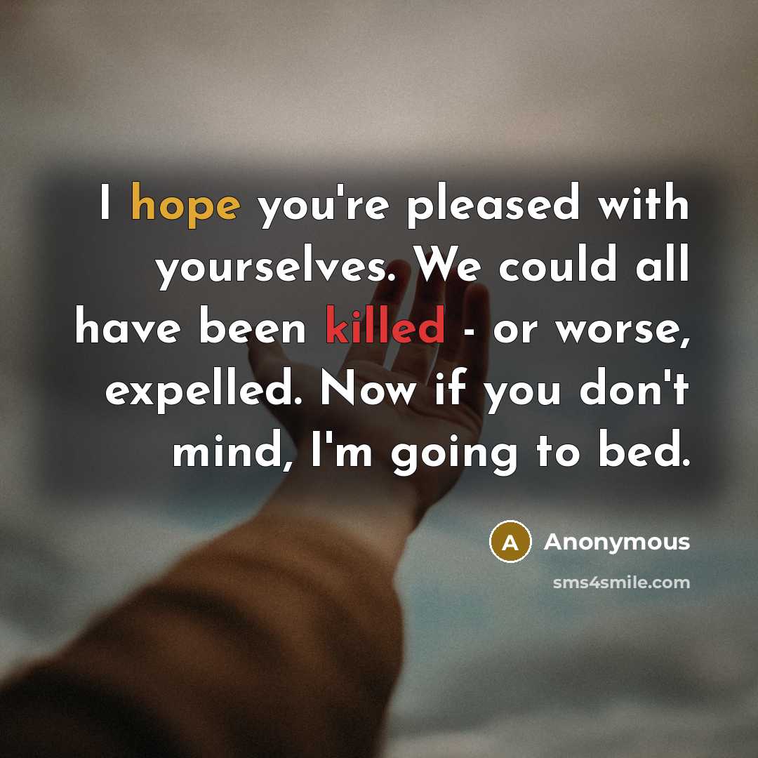 “I hope you're pleased with yourselves. We could all have…” quote by Anonymous