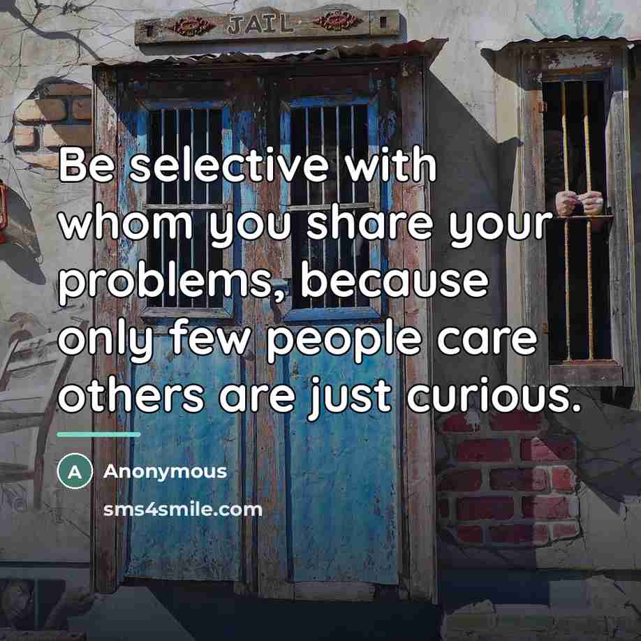 “Be selective with whom you share your problems, because only…” quote by Anonymous