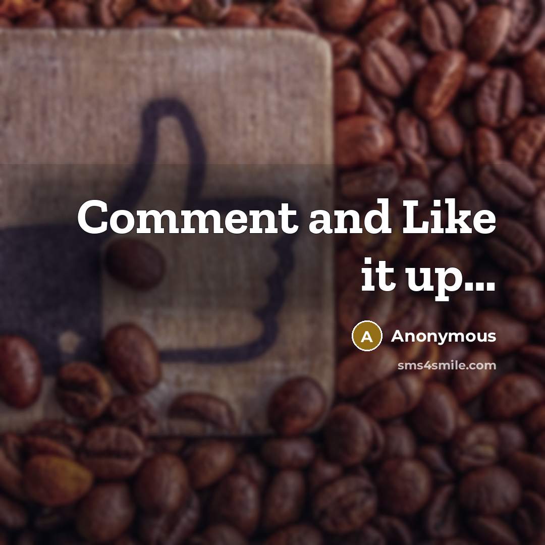 “Comment and Like it up…” quote by Anonymous