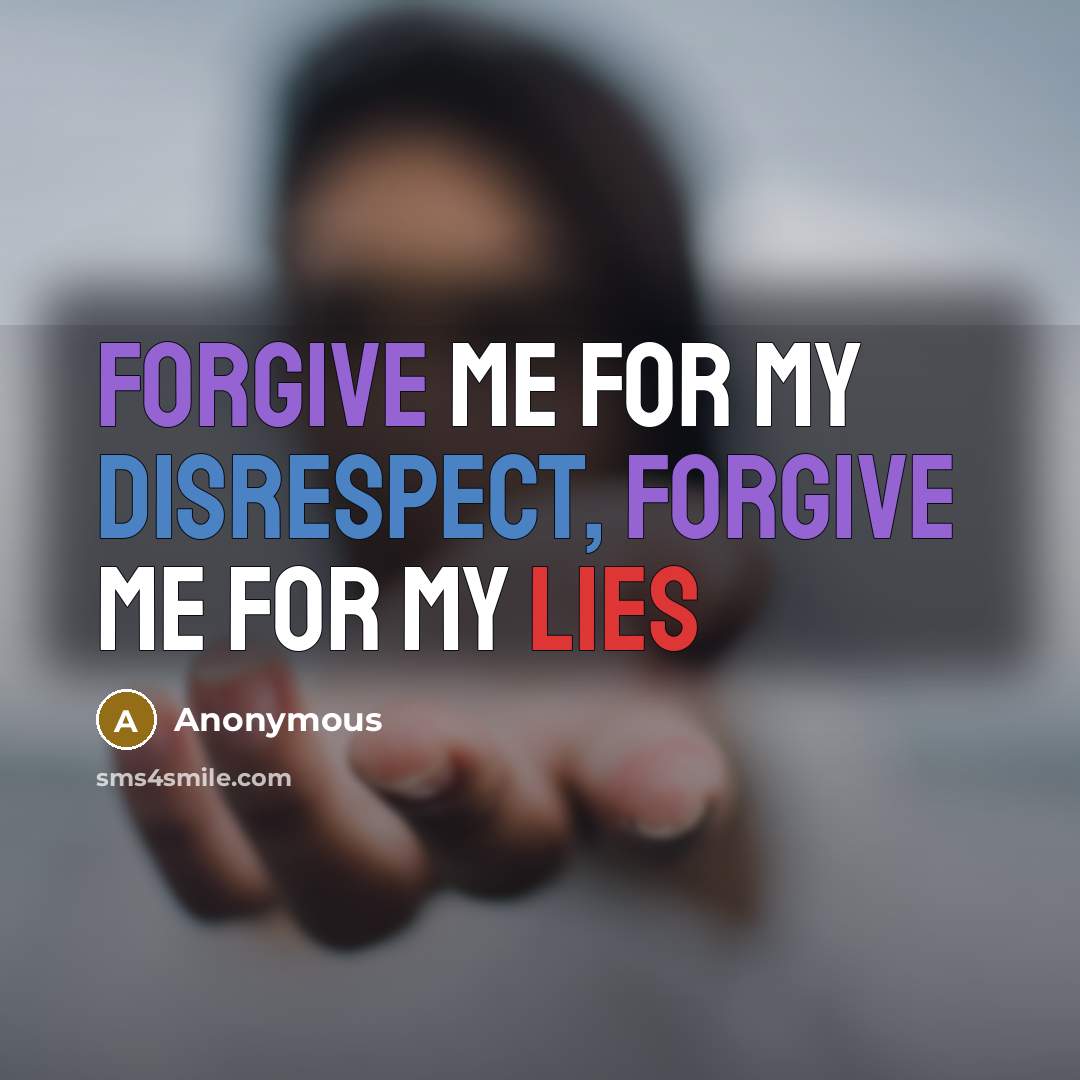 “Forgive me for my disrespect, forgive me for my lies” quote by Anonymous