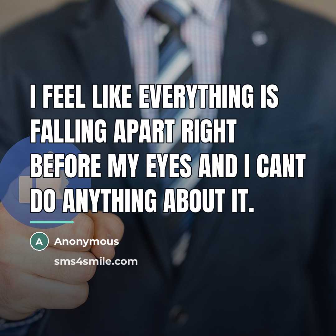 “I feel like everything is falling apart right before my…” quote by Anonymous