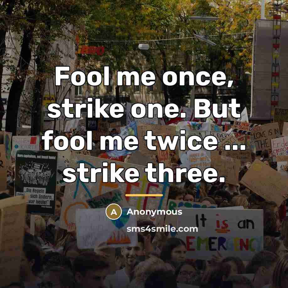 “Fool me once, strike one. But fool me twice ...…” quote by Anonymous