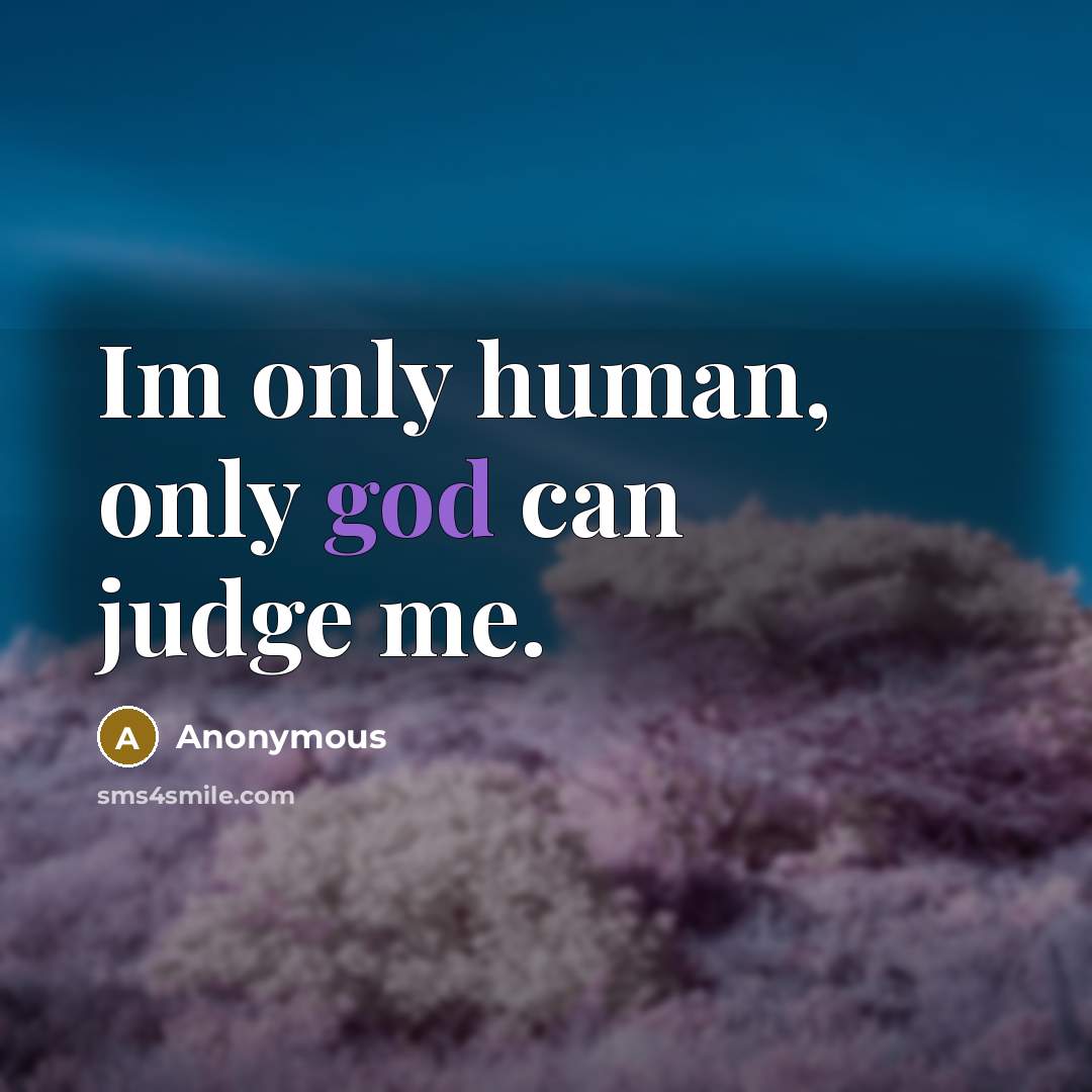 “Im only human, only god can judge me.…” quote by Anonymous