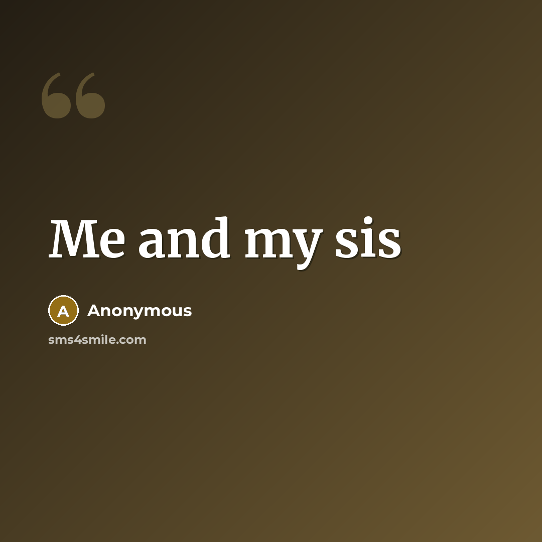 “Me and my sis” quote by Anonymous