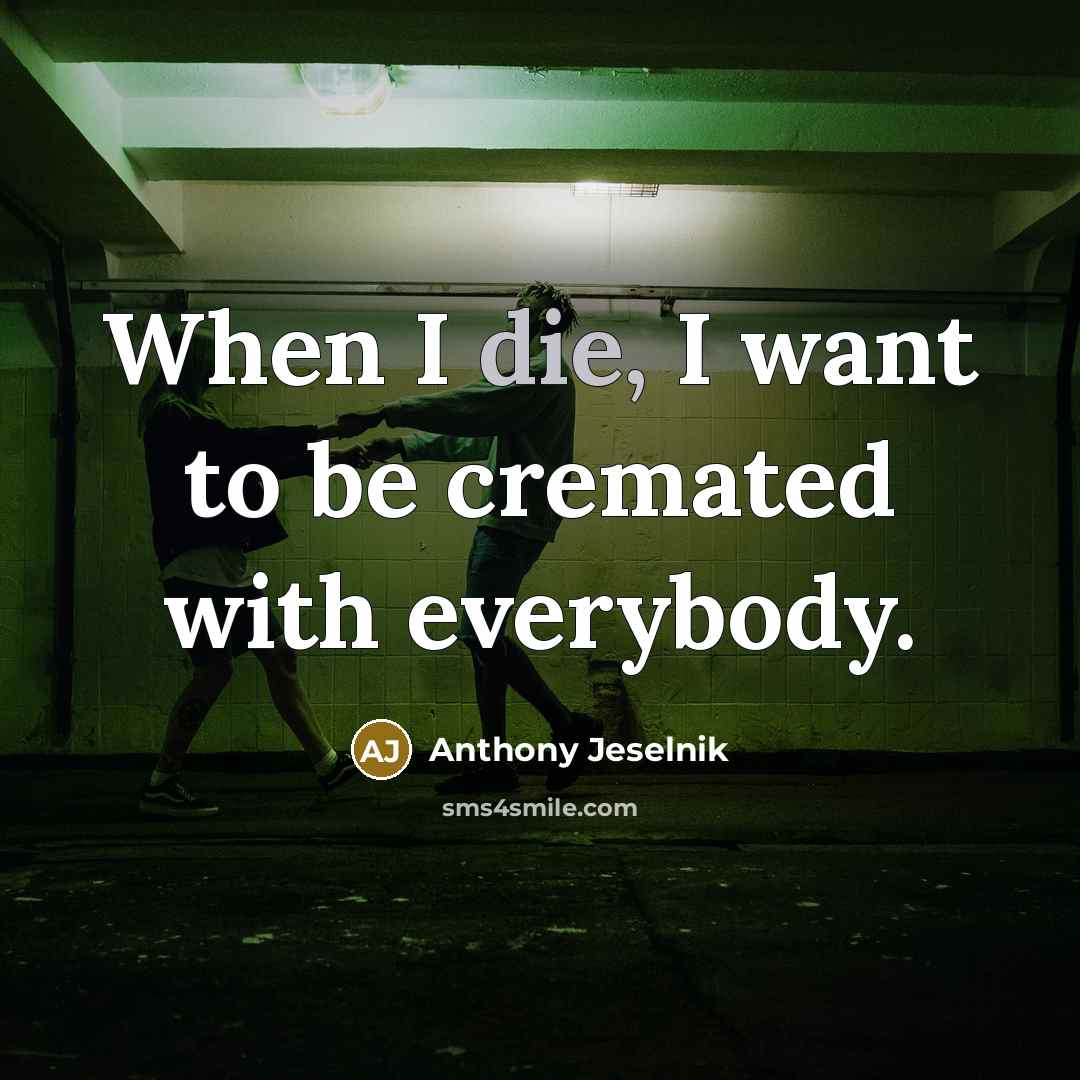 “When I die, I want to be cremated with everybody.…” quote by Anthony Jeselnik