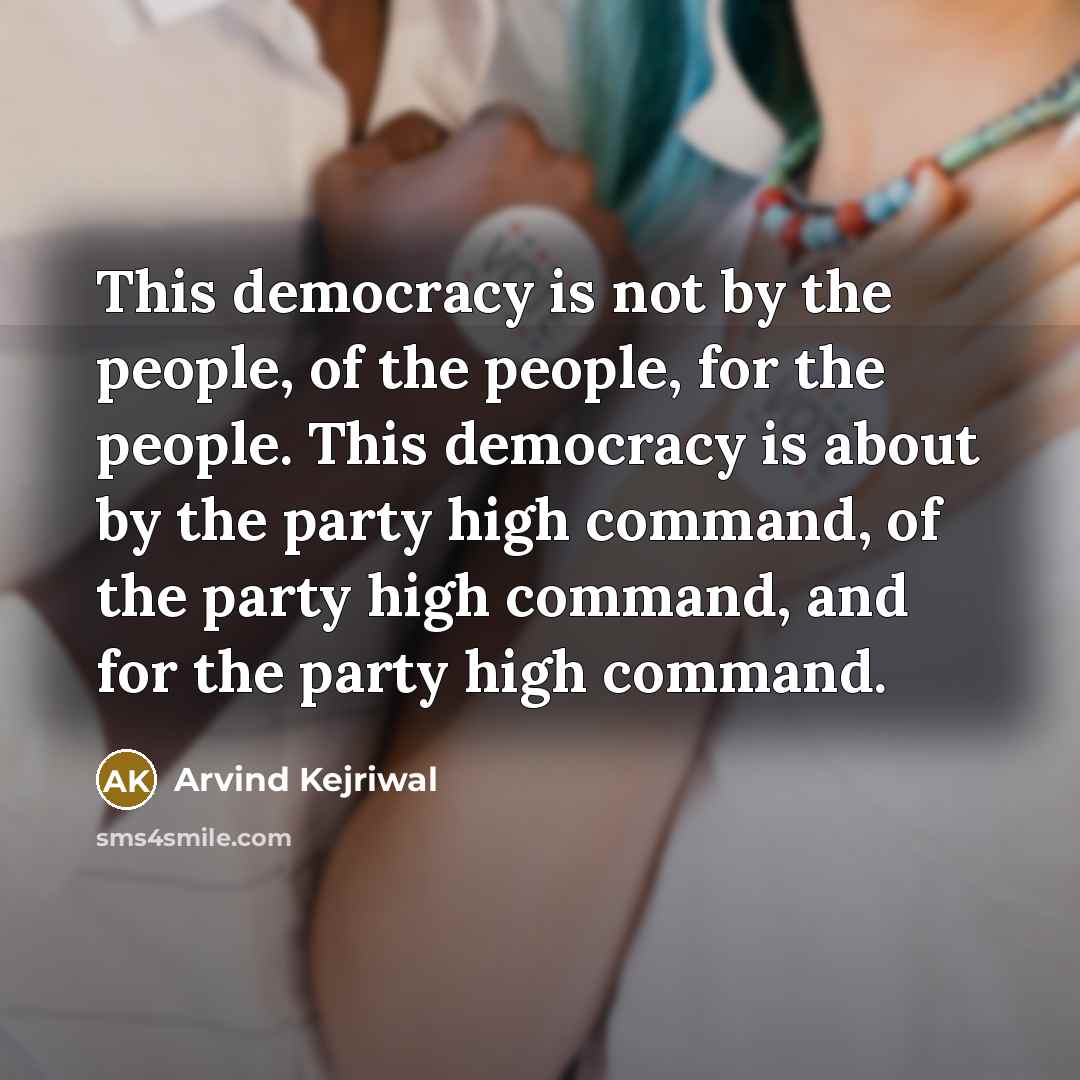 “This democracy is not by the people, of the people,…” quote by Arvind Kejriwal