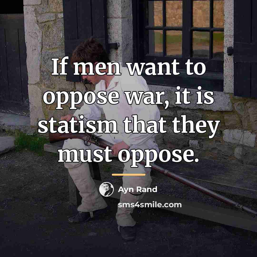 “If men want to oppose war, it is statism that…” quote by Ayn Rand