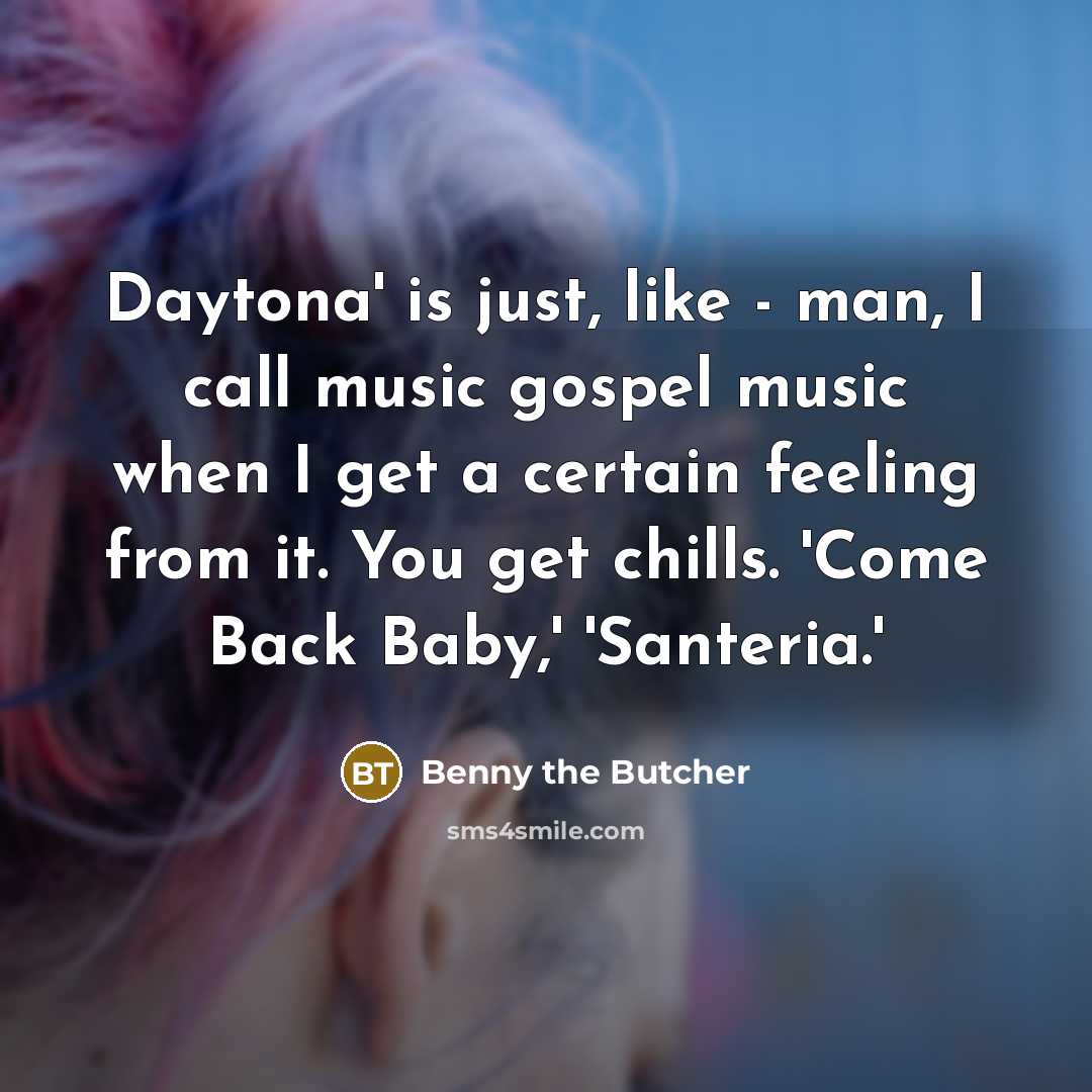 “Daytona' is just, like - man, I call music gospel…” quote by Benny the Butcher