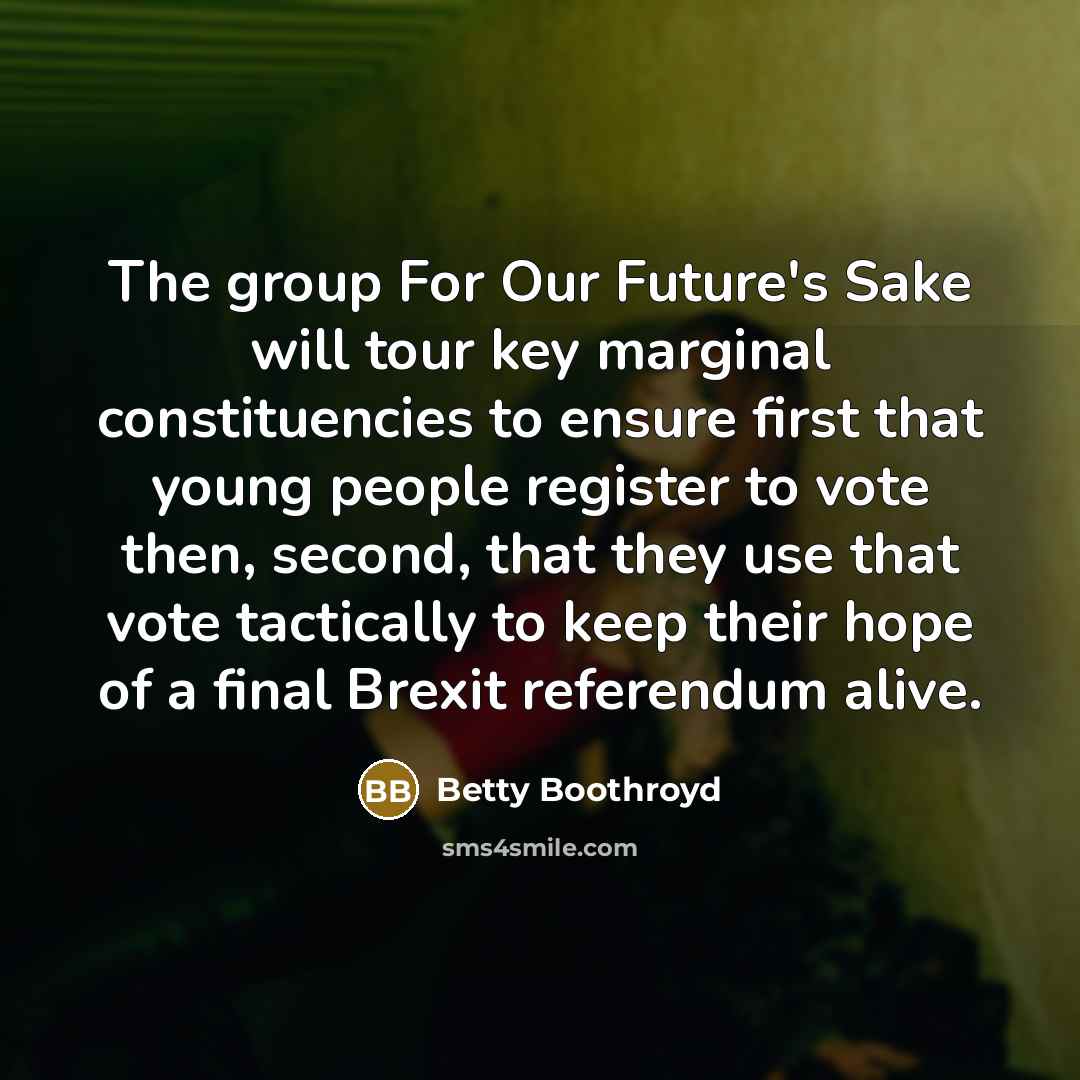 “The group For Our Future's Sake will tour key marginal…” quote by Betty Boothroyd