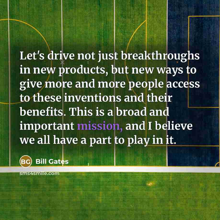 “Let's drive not just breakthroughs in new products, but new…” quote by Bill Gates