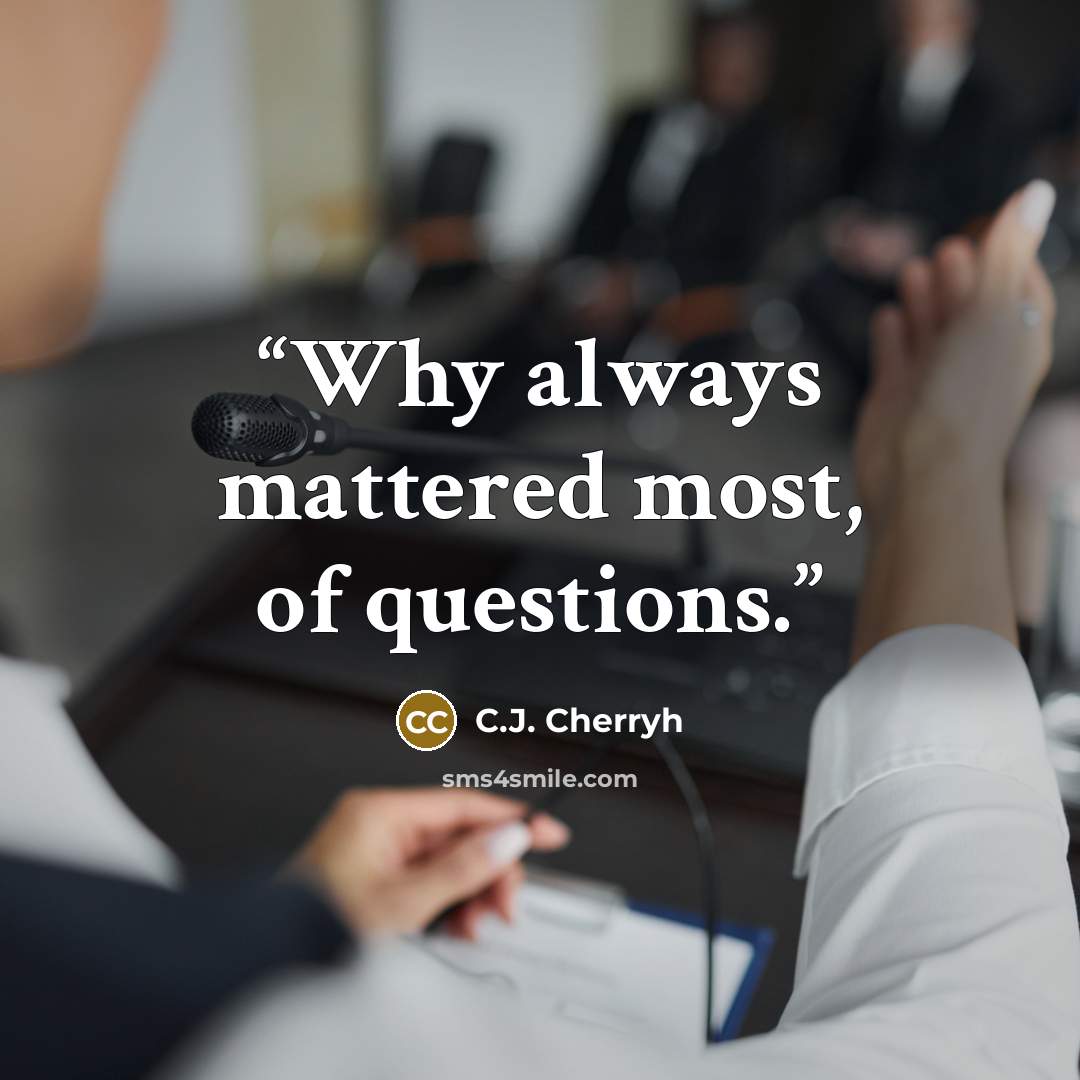 “Why always mattered most, of questions.” quote by C.J. Cherryh