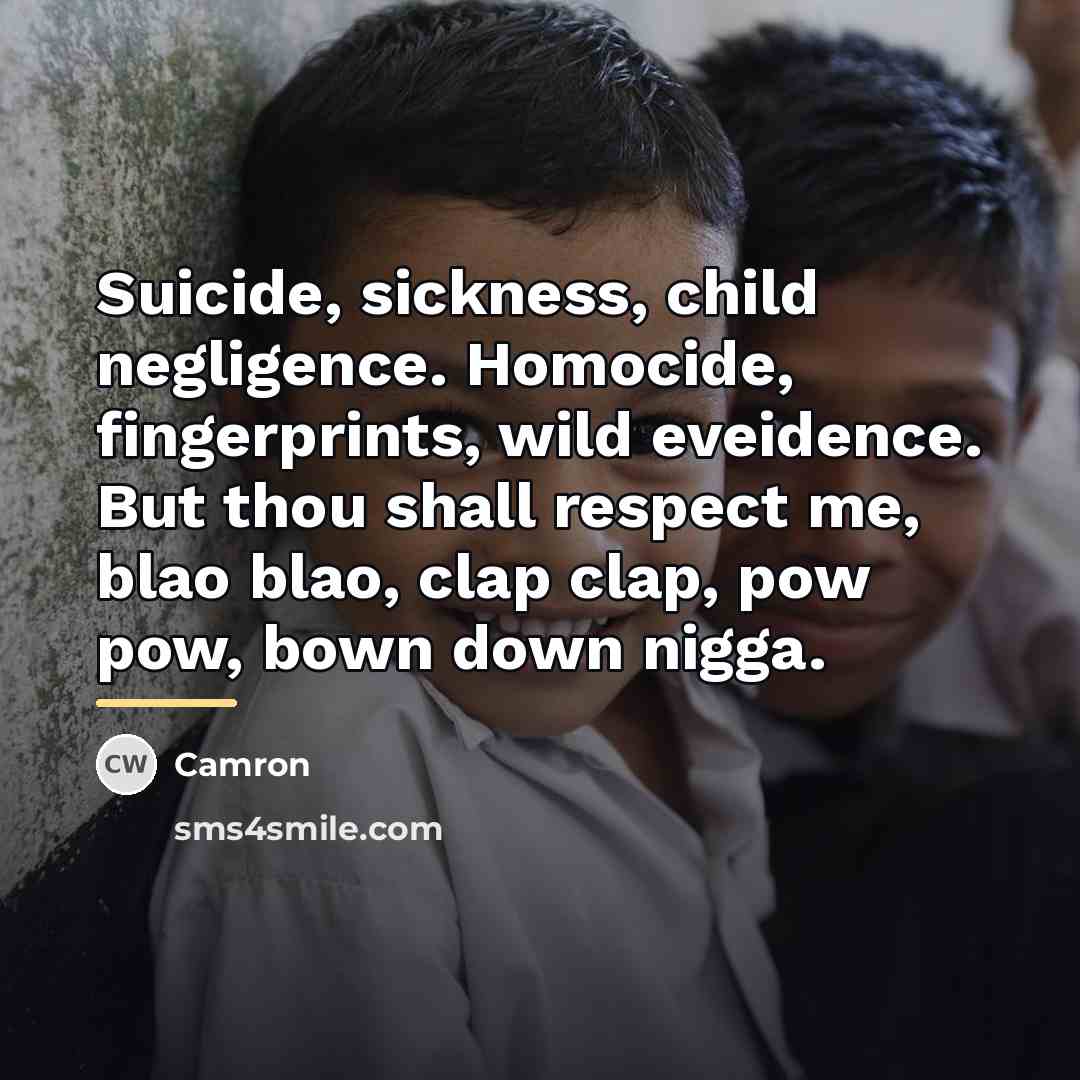 “Suicide, sickness, child negligence. Homocide, fingerprints, wild eveidence. But thou…” quote by Camron