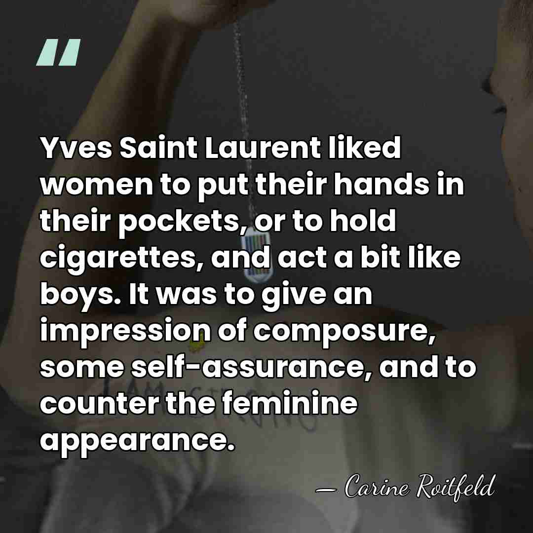 Yves Saint Laurent liked women to put their hands in their pockets,&hellip; - Carine Roitfeld