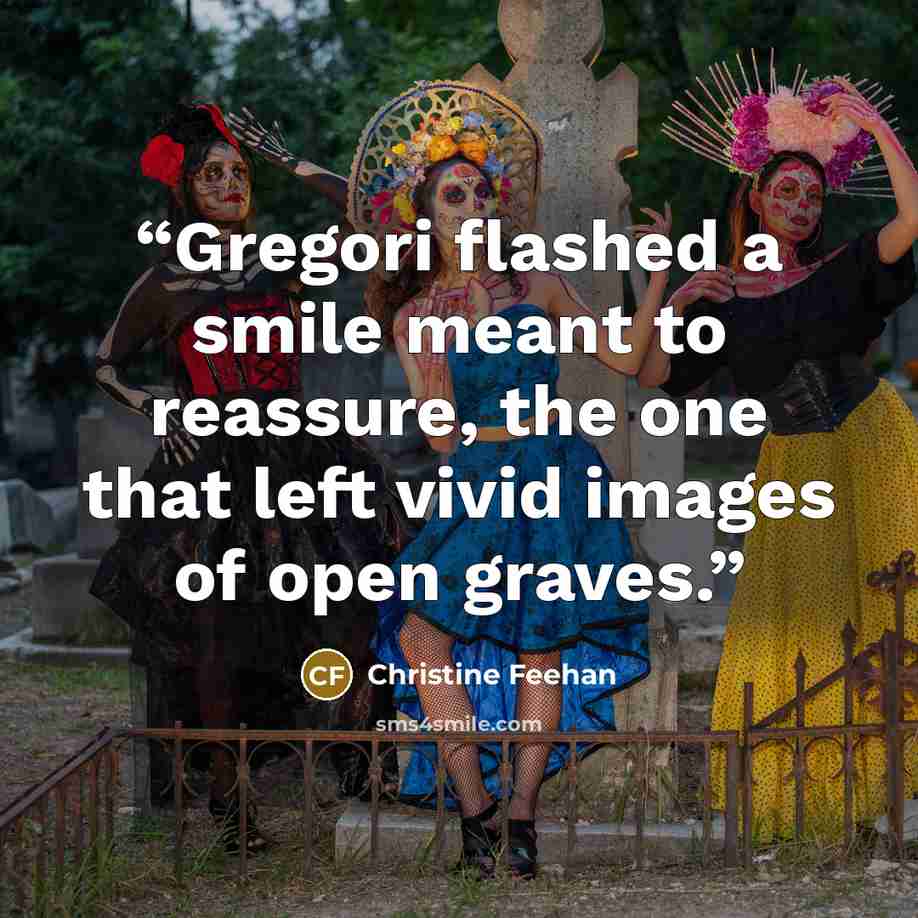 “Gregori flashed a smile meant to reassure, the one that left vivid images of open graves.” quote by Christine Feehan