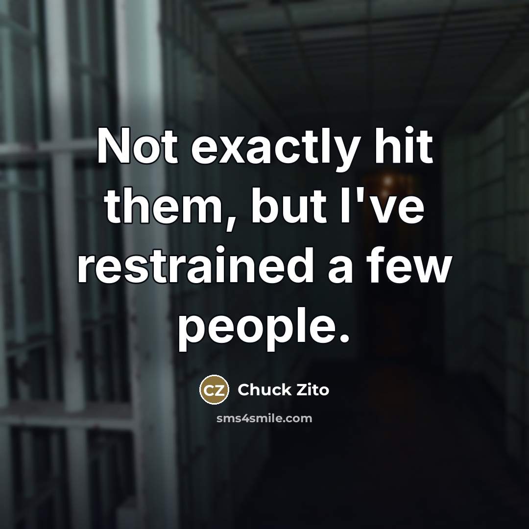 “Not exactly hit them, but I've restrained a few people.…” quote by Chuck Zito