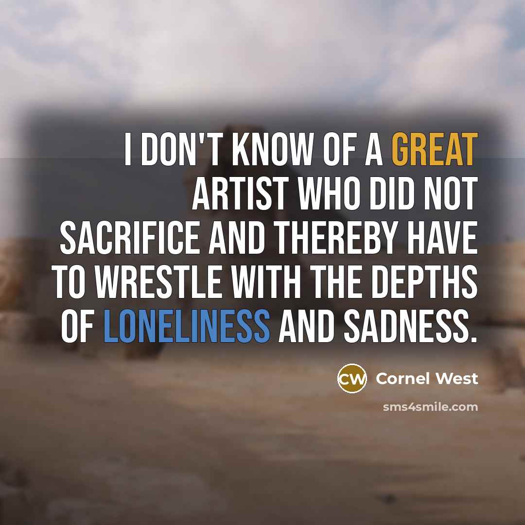 “I don't know of a great artist who did not…” quote by Cornel West