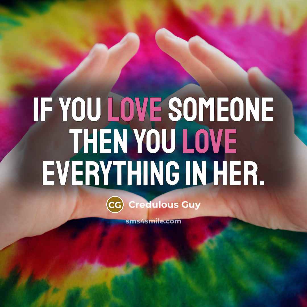 “If you love someone then you love everything in her.…” quote by Credulous Guy
