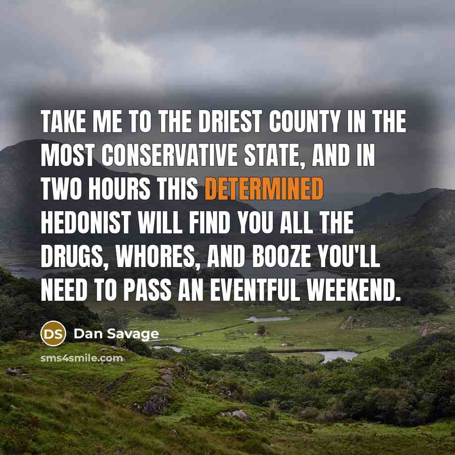 “Take me to the driest county in the most conservative…” quote by Dan Savage
