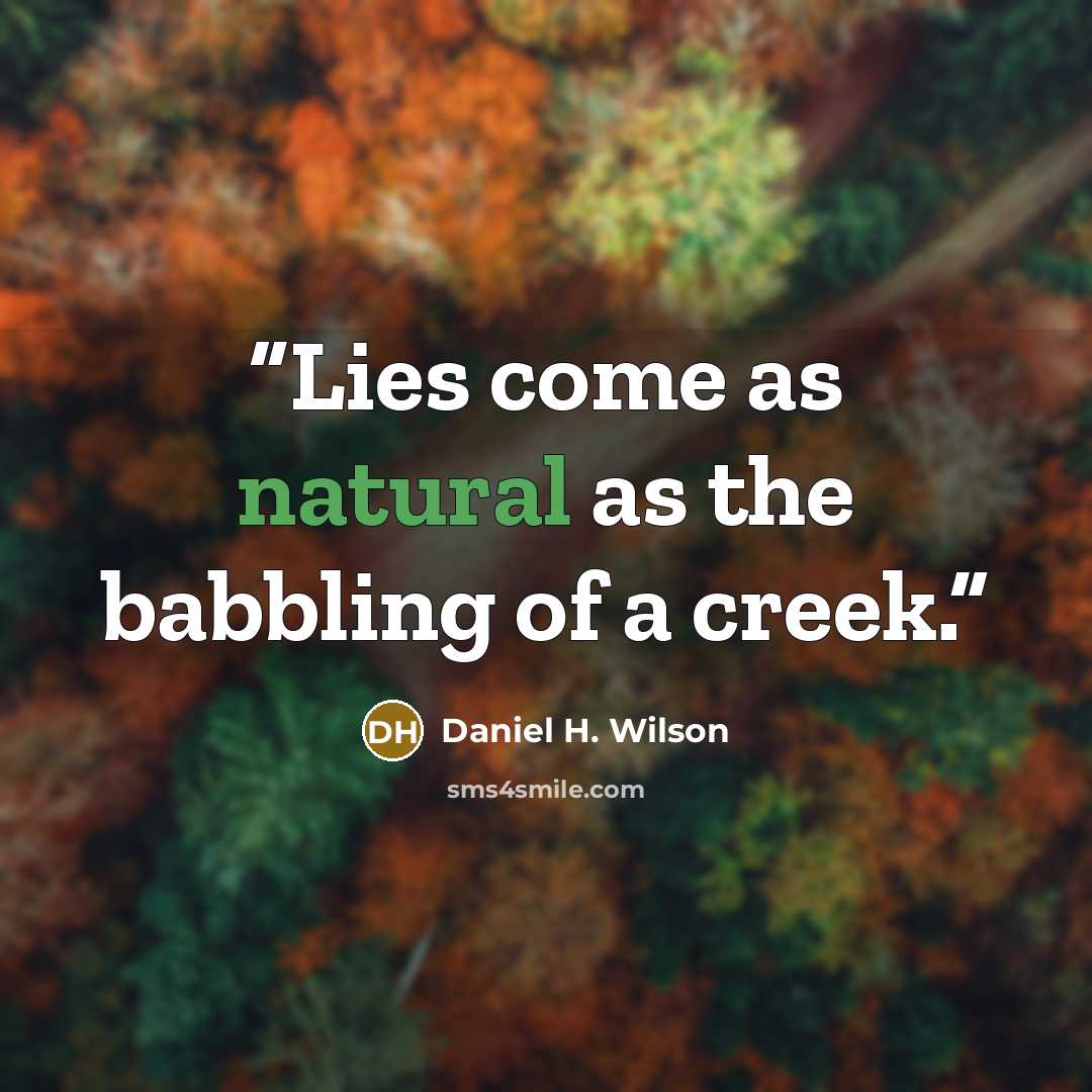 “Lies come as natural as the babbling of a creek.” quote by Daniel H. Wilson