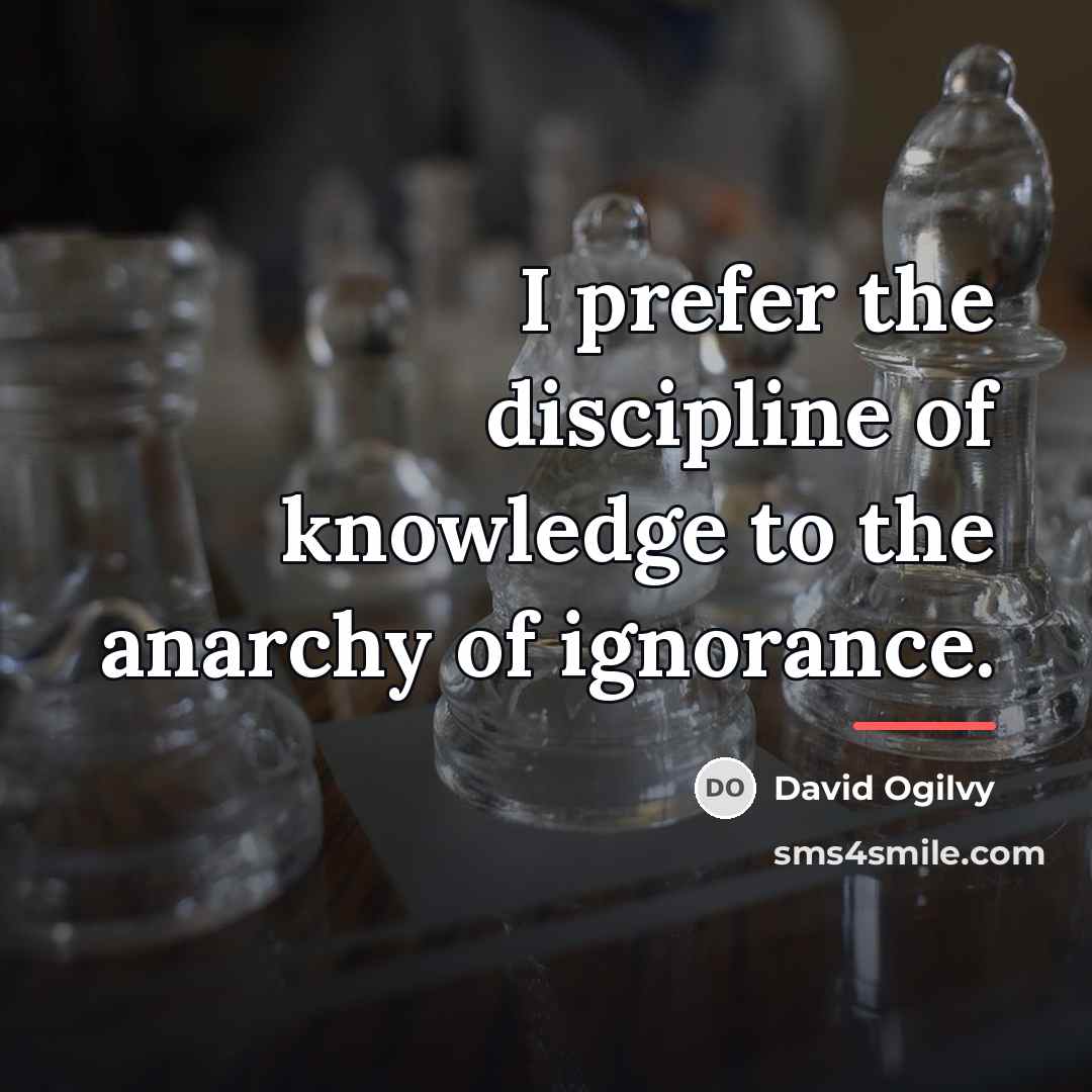 “I prefer the discipline of knowledge to the anarchy of…” quote by David Ogilvy