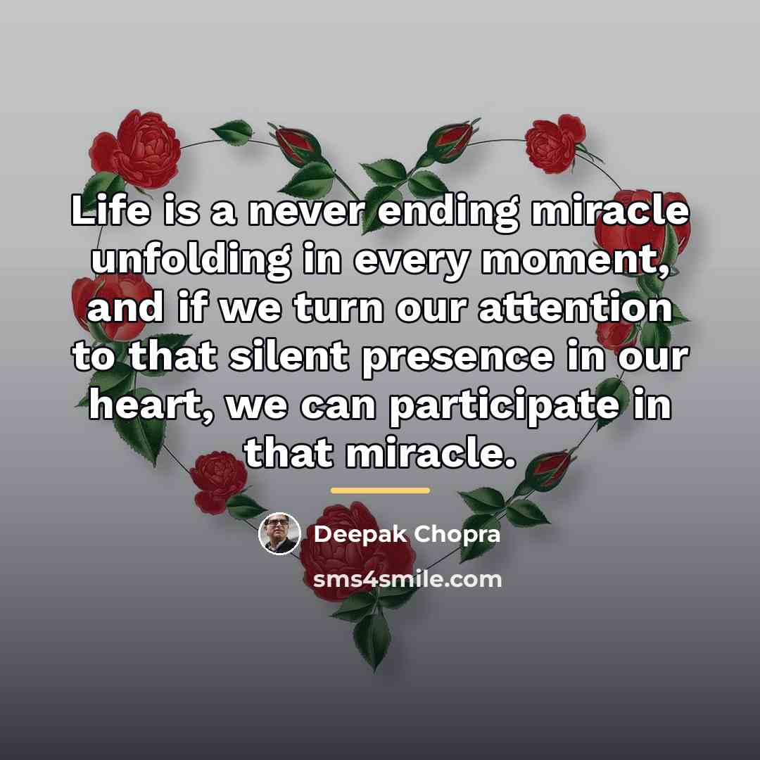 “Life is a never ending miracle unfolding in every moment,…” quote by Deepak Chopra