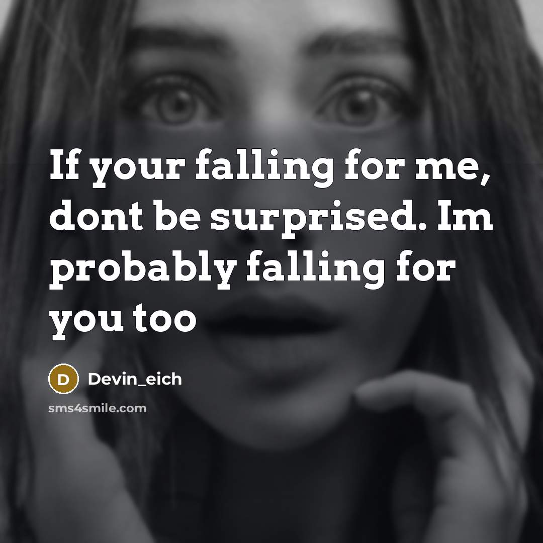 “If your falling for me, dont be surprised. Im probably falling for you too” quote by Devin_eich