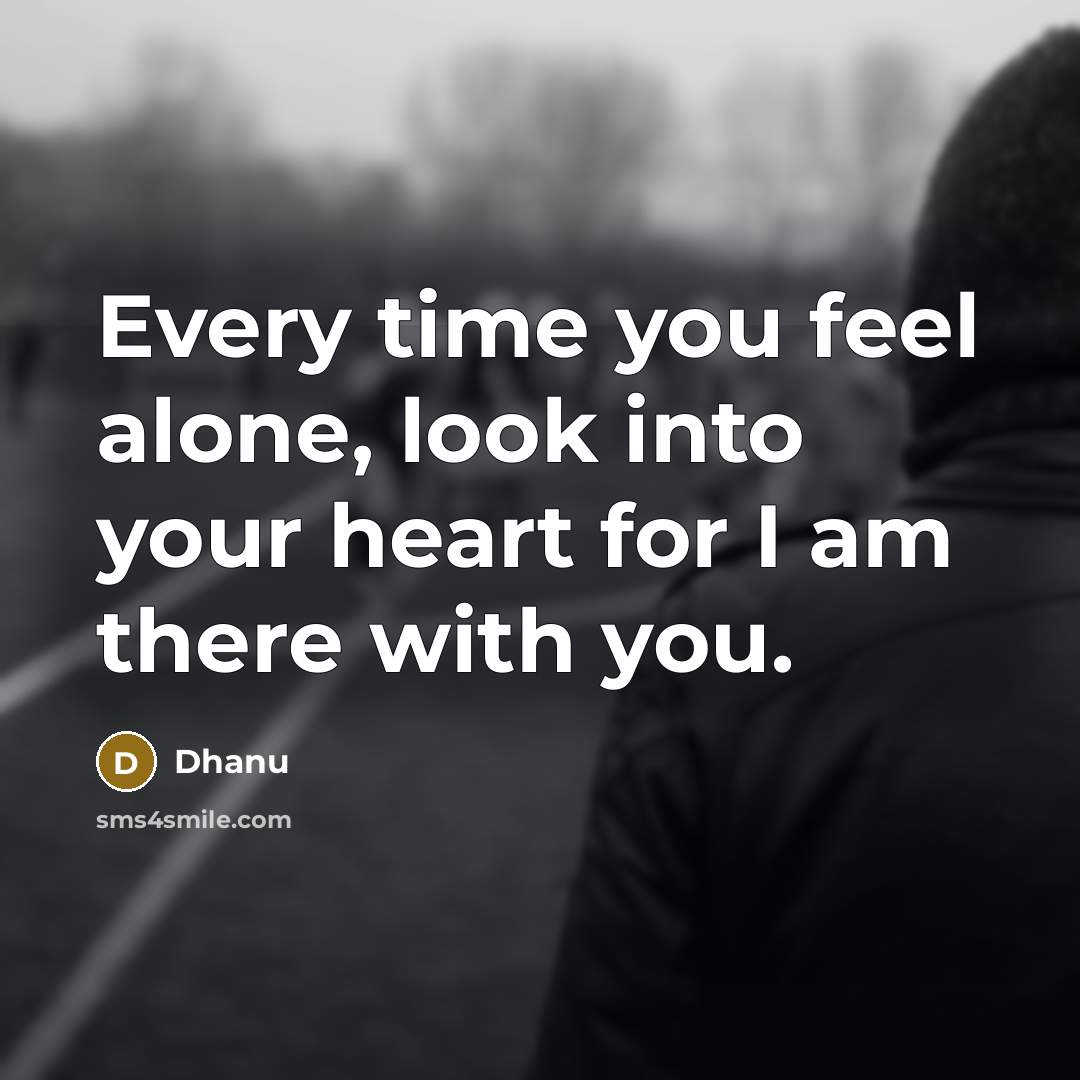 “Every time you feel alone, look into your heart for…” quote by Dhanu