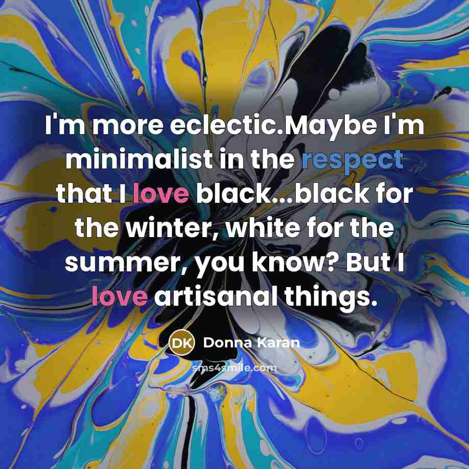 “I'm more eclectic.Maybe I'm minimalist in the respect that I…” quote by Donna Karan